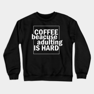 Coffee because adulting is hard. Crewneck Sweatshirt